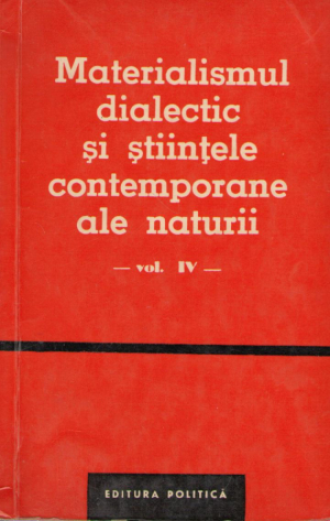 Materialismul dialectic si stiintele contemporane ale naturii  Vol. IV