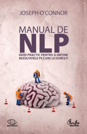 Manual de NLP - Ghid practic pentru a obţine rezultatele pe care le doreşti