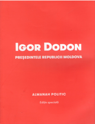 Igor Dodon Presedintele Republicii Moldova 2016-2020  Almanah politic  Editie speciala
