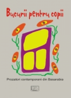 Bucurii pentru copii. Prozatori contemporani din Basarabia