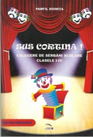 Sus Cortina ! Culegere de serbări școlare pentru clasele I-IV