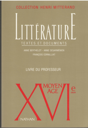 Henri Mitterand Litterature Textes et documents MOYEN-AGE XVIe siecle Livre du professeur