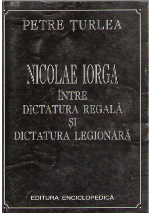 Nicolae Iorga intre dictatura regala si dictatura legionara