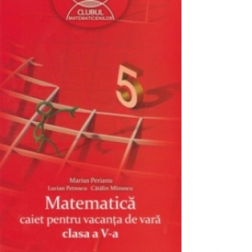 MATEMATICA  CAIET PENTRU VACANTA DE VARA CLASA  A V-A