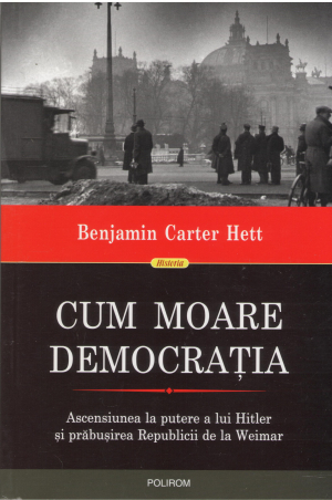 Cum moare democratia Ascensiunea la putere a lui Hitler si prabusirea Republicii de la Weimar