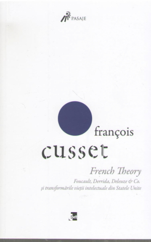 French theory  Foucault, Derrida, Deleuze & Co. și transformările vieții intelectuale din Statele Unite