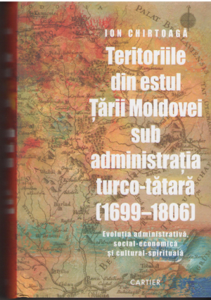 Teritoriile din estul Tarii Moldovei sub administratia turco-tatara 1699-1806  Evolutia administrativa, social-economica si cultural-spirituala