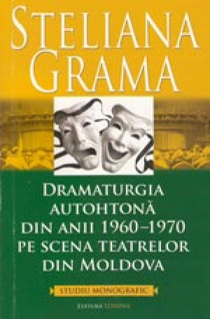 Dramaturgia autohtonă din anii 1960-1970 pe scena teatrelor din Moldova Studiu monografic