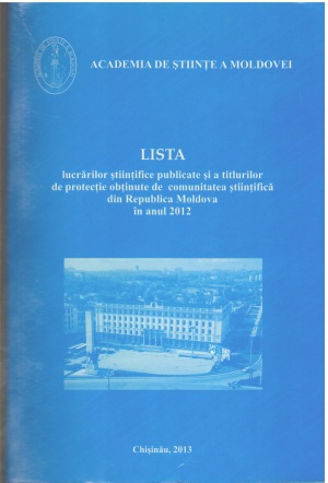 Lista lucrarilor stiintifice publicate si a titlurilor de protectie obtinute de comunitatea stiintifica din Republica Moldova in anul 2012