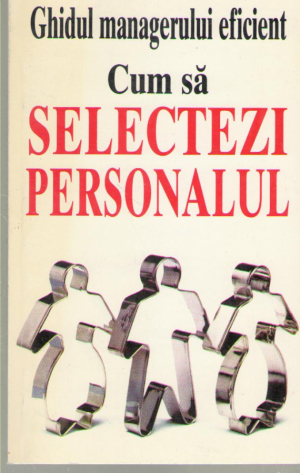Ghidul managerului eficient-  Cum sa selectezi personalul