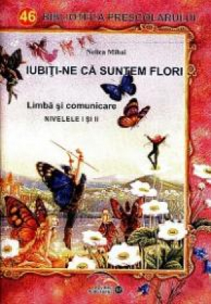 Iubiti-ne ca suntem flori. Limba si comunicare Nivel: I Nivel: II