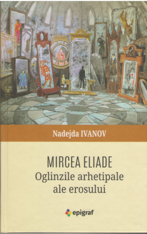 Mircea Eliade oglinzile arhetipale ale erosului