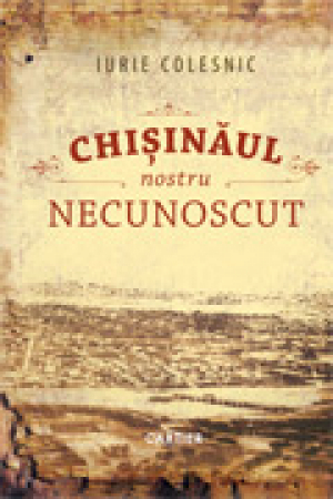 Chisinaul nostru necunoscut