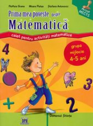 Prima mea poveste despre matematica: caiet pentru activitati matematice, grupa mijlocie 4-5 ani