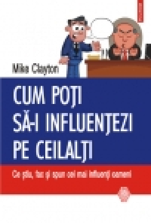 Cum poţi să-i influenţezi pe ceilalţi. Ce ştiu, fac şi spun cei mai influenţi oameni