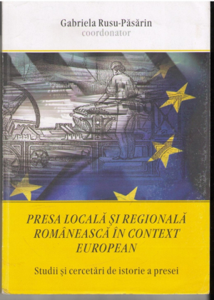 Presa locala si regionala romaneasca in context european  Studii si cercetari de istorie a presei