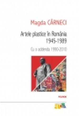 Artele plastice în România 1945-1989. Cu o addenda 1990-2010