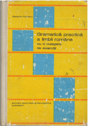 Gramatica practica a limbii romane cu o culegere de exercitii editia a III-a revazuta si imbogatita