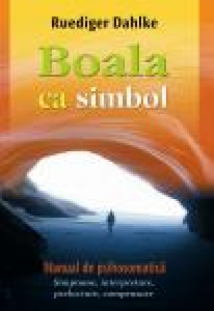 Boala ca simbol Manual de psihosomatica Simptome, interpretare, prelucrare, compensare