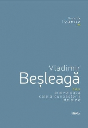 Vladimir Besleaga sau anevoioasa cale a cunoasterii de sine