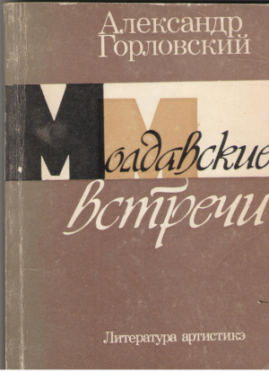 Молдавские встречи  Литературно-критические статьи Документальная повесть