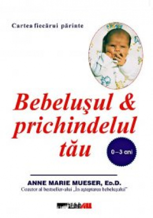 Bebelusul si prichindelul tau 0 - 3 ani