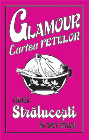 Glamour cartea fetelor. Cum sa stralucesti in orice situatie