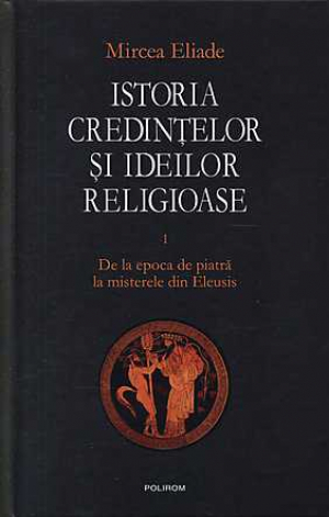 Istoria credintelor si ideilor religioase Volumul 1 De la epoca de piatra la misterele din Eleusis