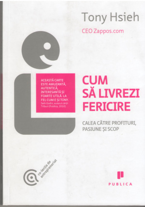 Cum sa livrezi fericire calea catre profituri, pasiune si scop