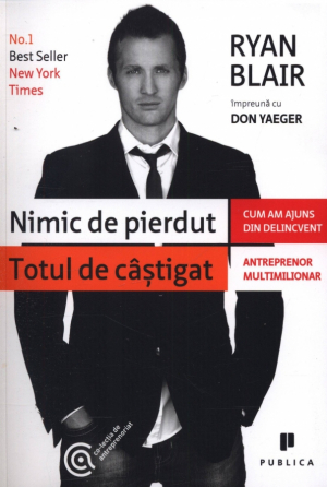 Nimic de pierdut, totul de castigat. Cum am ajuns, din delincvent, antreprenor multimilionar