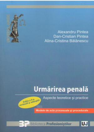 Urmarirea penala  Aspecte teoretice si practice  Editia a 2-a  Modele de acte procesuale si procedurale