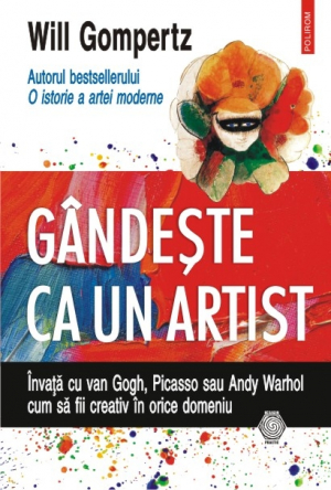 Gandeste ca un artist: invata cu van Gogh, Picasso sau Andy Warhol cum sa fii creativ in orice domeniu
