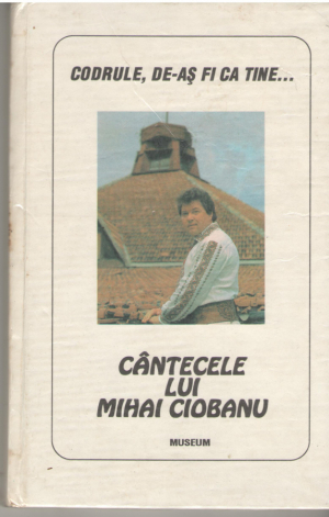 Codrule, de-as fi ca tine  Cantecele lui Mihai Ciobanu