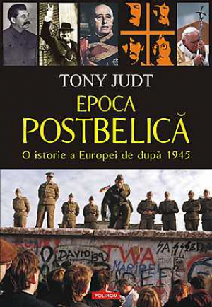 Epoca postbelica. O istorie a Europei de dupa 1945