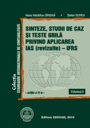 Sinteze, studii de caz şi teste grilă privind aplicarea IAS (revizuite)/IFRS – vol. II, ediţia a IV-a