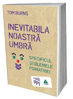 Inevitabila noastra umbra. Specificul si dilemele psihiatriei