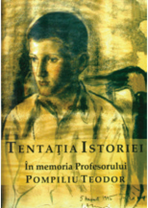 Tentatia istoriei. In memoria Profesorului Pompiliu Teodor